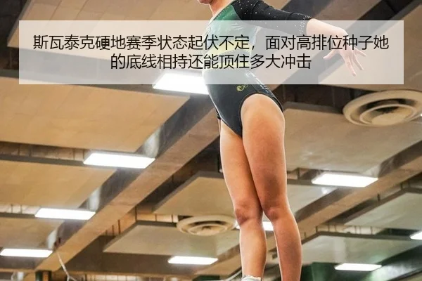 斯瓦泰克硬地赛季状态起伏不定，面对高排位种子她的底线相持还能顶住多大冲击